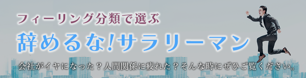 フィーリング分類で選ぶ 辞めるな！サラリーマン 会社がイヤになった？人間関係に疲れた？そんな時にぜひご覧ください。